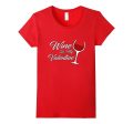 Funny Wine Is My Valentine Women s Valentine s Day T-Shirt Hot on Sale