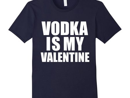 Vodka is my Valentine T-shirt Anti-Valentine s Day Single Online