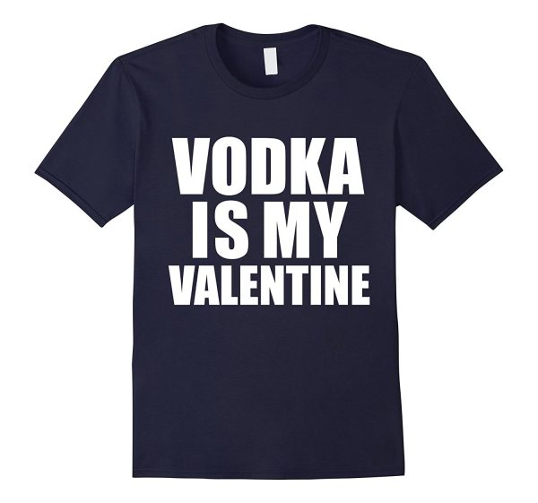 Vodka is my Valentine T-shirt Anti-Valentine s Day Single Online