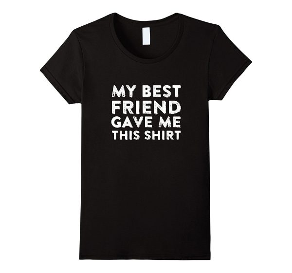 My Best Friend Gave Me This Shirt Super Cool Unisex T-Shirt on Sale