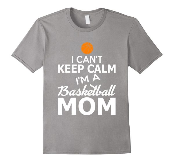 I Can t Keep Calm I m A Basketball Mom Funny T-Shirt Supply