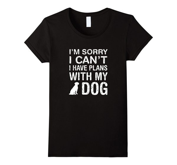 I m Sorry I Can t I Have Plans With My Dog: Pet Lover Tshirt Supply