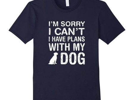 I m Sorry I Can t I Have Plans With My Dog: Pet Lover Tshirt Supply