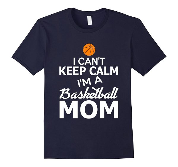 I Can t Keep Calm I m A Basketball Mom Funny T-Shirt Supply