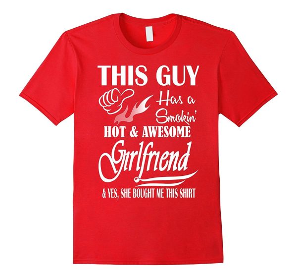 This Guy Has A Smokin  Hot And Awesome Girlfriend T-Shirt Hot on Sale