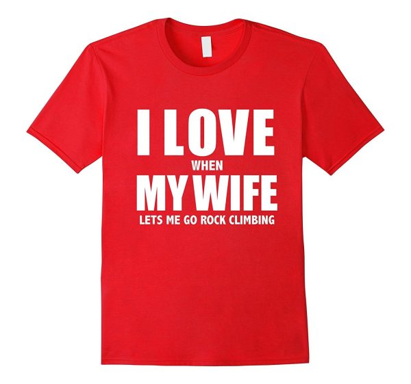 I Love My Wife she lets me go Rock Climbing Funny T-shirt Online now