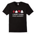 I don t even Fold Laundry Gambling Shirt Poker Gambler Tee on Sale