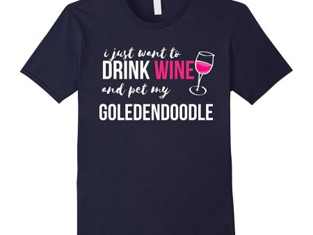 I Just Want to Drink Wine and Pet my Goldendoodle Funny Gift For Sale