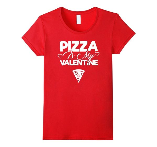 Pizza Is My Valentine - Cute Valentine s Day T-Shirt Unisex For Cheap