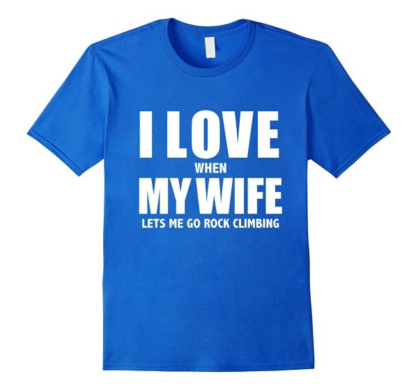 I Love My Wife she lets me go Rock Climbing Funny T-shirt Online now