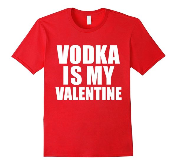 Vodka is my Valentine T-shirt Anti-Valentine s Day Single Online