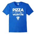 Pizza Is My Valentine - Cute Valentine s Day T-Shirt Unisex For Cheap