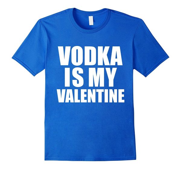 Vodka is my Valentine T-shirt Anti-Valentine s Day Single Online