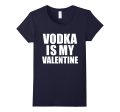 Vodka is my Valentine T-shirt Anti-Valentine s Day Single Online