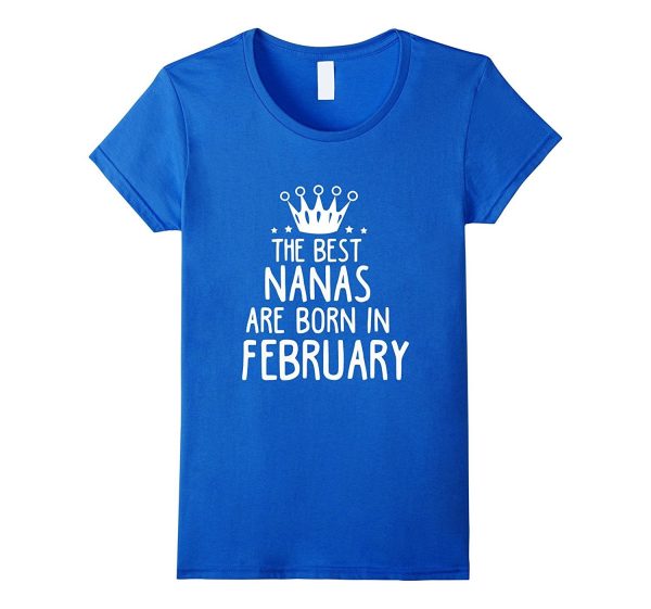 The Best Nanas Are Born In February Birthday Gift T-Shirt Hot on Sale