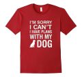 I m Sorry I Can t I Have Plans With My Dog: Pet Lover Tshirt Supply