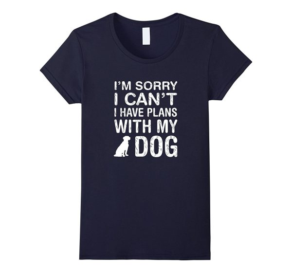 I m Sorry I Can t I Have Plans With My Dog: Pet Lover Tshirt Supply