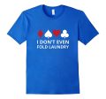 I don t even Fold Laundry Gambling Shirt Poker Gambler Tee on Sale