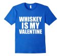 Whiskey is my Valentine T-shirt Anti-Valentine s Day Single Cheap