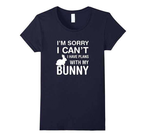 Sorry I Can t I Have Plans With My Bunny: Pet Lover T-Shirt Fashion