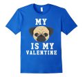 My Dog Is My Valentine Pug T-Shirt Supply