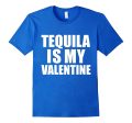 Tequila is my Valentine T-shirt Anti-Valentine s Day Single For Cheap