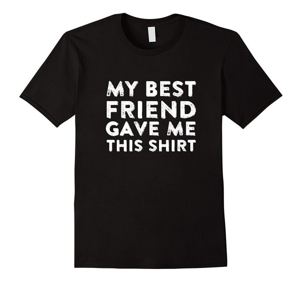 My Best Friend Gave Me This Shirt Super Cool Unisex T-Shirt on Sale