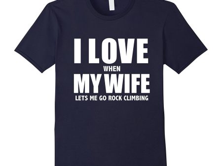 I Love My Wife she lets me go Rock Climbing Funny T-shirt Online now