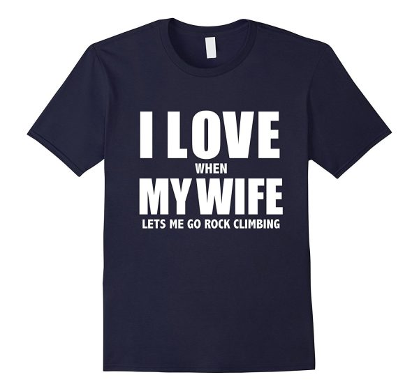 I Love My Wife she lets me go Rock Climbing Funny T-shirt Online now