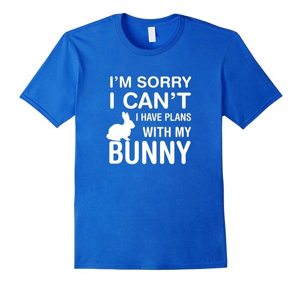 Sorry I Can t I Have Plans With My Bunny: Pet Lover T-Shirt Fashion