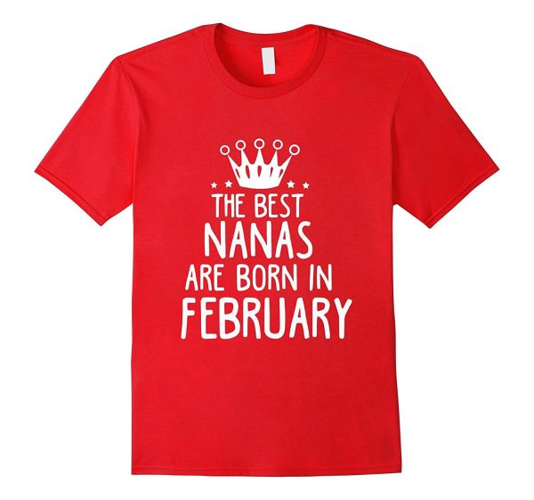 The Best Nanas Are Born In February Birthday Gift T-Shirt Hot on Sale