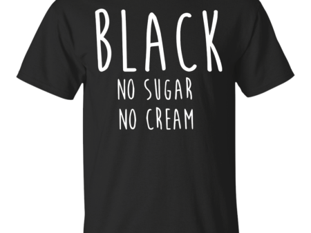 Coffee Black No Sugar No Cream T Shirt Discount