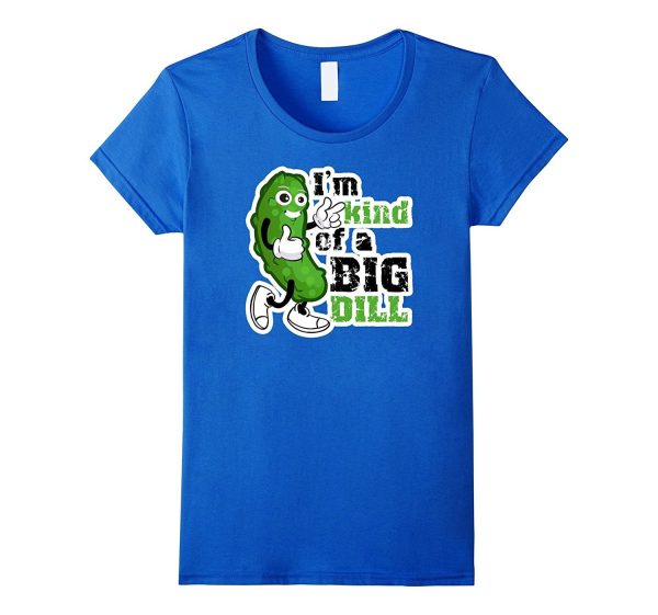 PREMIUM  I m Kind of a Big Dill  Funny T-shirt Discount