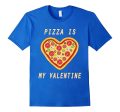 Pizza Is My Valentine Happy Valentine Funny T-Shirt Cheap