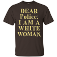 Dear Police I Am A White Woman T-Shirt For Sale