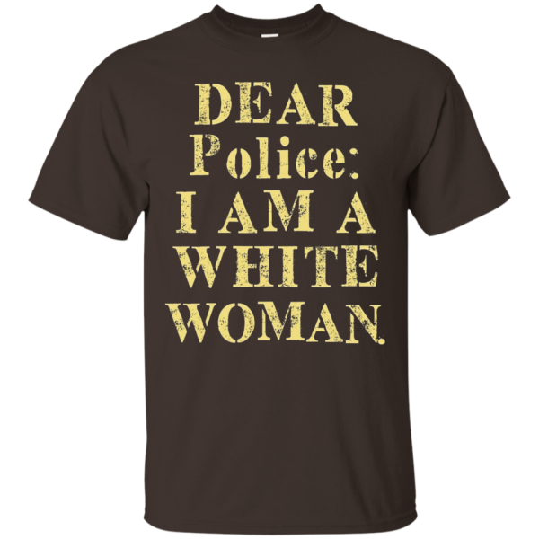 Dear Police I Am A White Woman T-Shirt For Sale