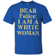 Dear Police I Am A White Woman T-Shirt For Sale