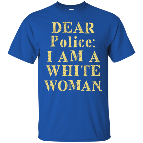 Dear Police I Am A White Woman T-Shirt For Sale