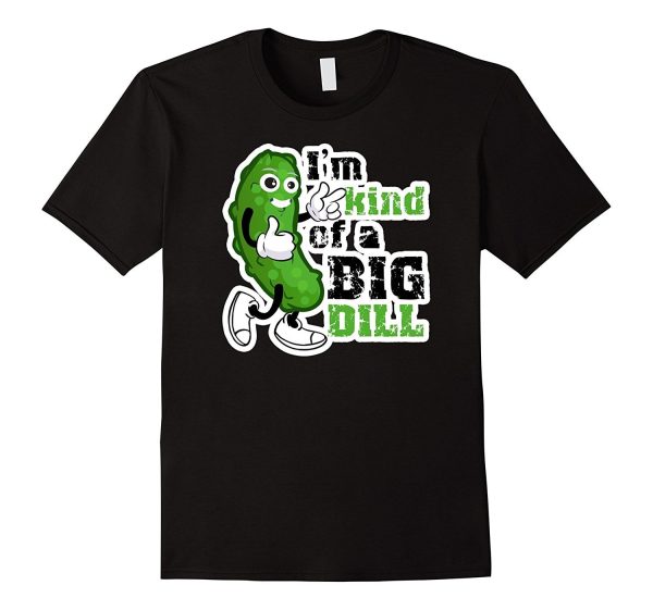 PREMIUM  I m Kind of a Big Dill  Funny T-shirt Discount