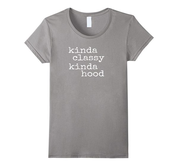 Kinda Classy Kinda Hood - Popular Funny Quote Shirt on Sale