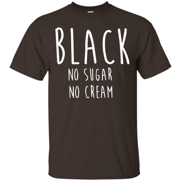 Coffee Black No Sugar No Cream T Shirt Discount