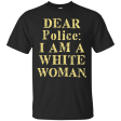 Dear Police I Am A White Woman T-Shirt For Sale