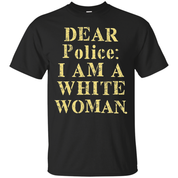 Dear Police I Am A White Woman T-Shirt For Sale