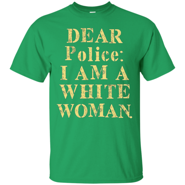 Dear Police I Am A White Woman T-Shirt For Sale