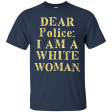 Dear Police I Am A White Woman T-Shirt For Sale