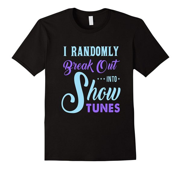 FUNNY BREAK OUT INTO SHOW TUNES T-SHIRT Theater Lovers Gift For Sale