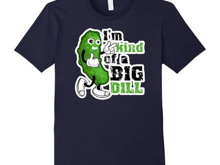 PREMIUM  I m Kind of a Big Dill  Funny T-shirt Discount