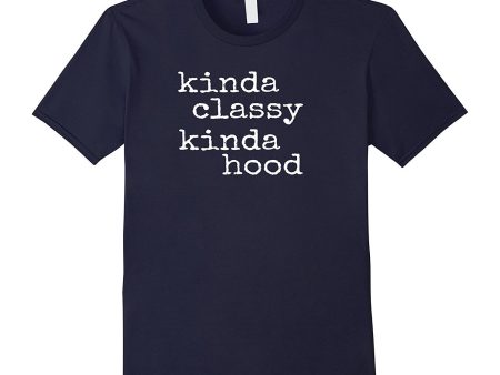 Kinda Classy Kinda Hood - Popular Funny Quote Shirt on Sale